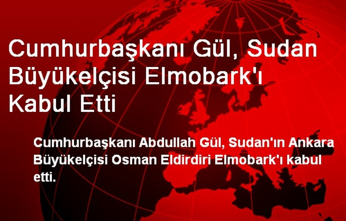 Cumhurbaşkanı Gül, Sudan Büyükelçisi Elmobark\'ı Kabul Etti
