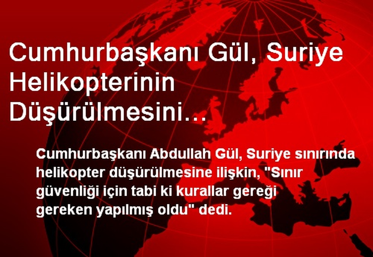 Gül, Suriye Helikopterinin Düşürülmesini Değerlendirdi