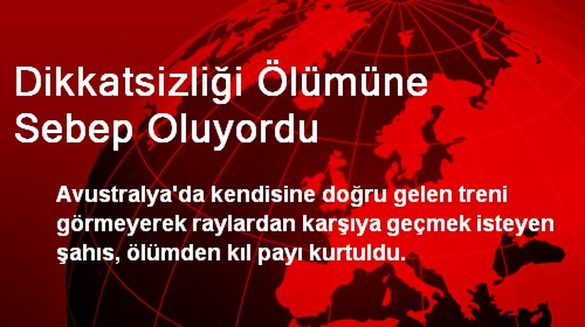 Dikkatsizliği Ölümüne Sebep Oluyordu