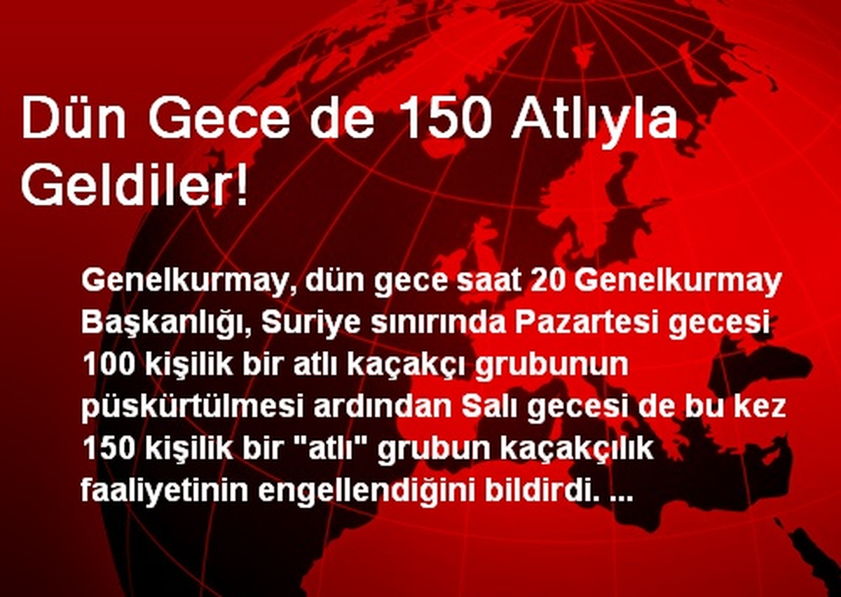 Dün Gece de 150 Atlıyla Geldiler!