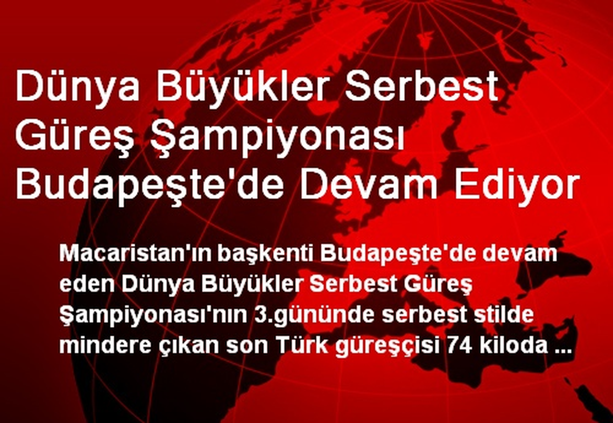 Dünya Büyükler Serbest Güreş Şampiyonası Budapeşte\'de Devam Ediyor