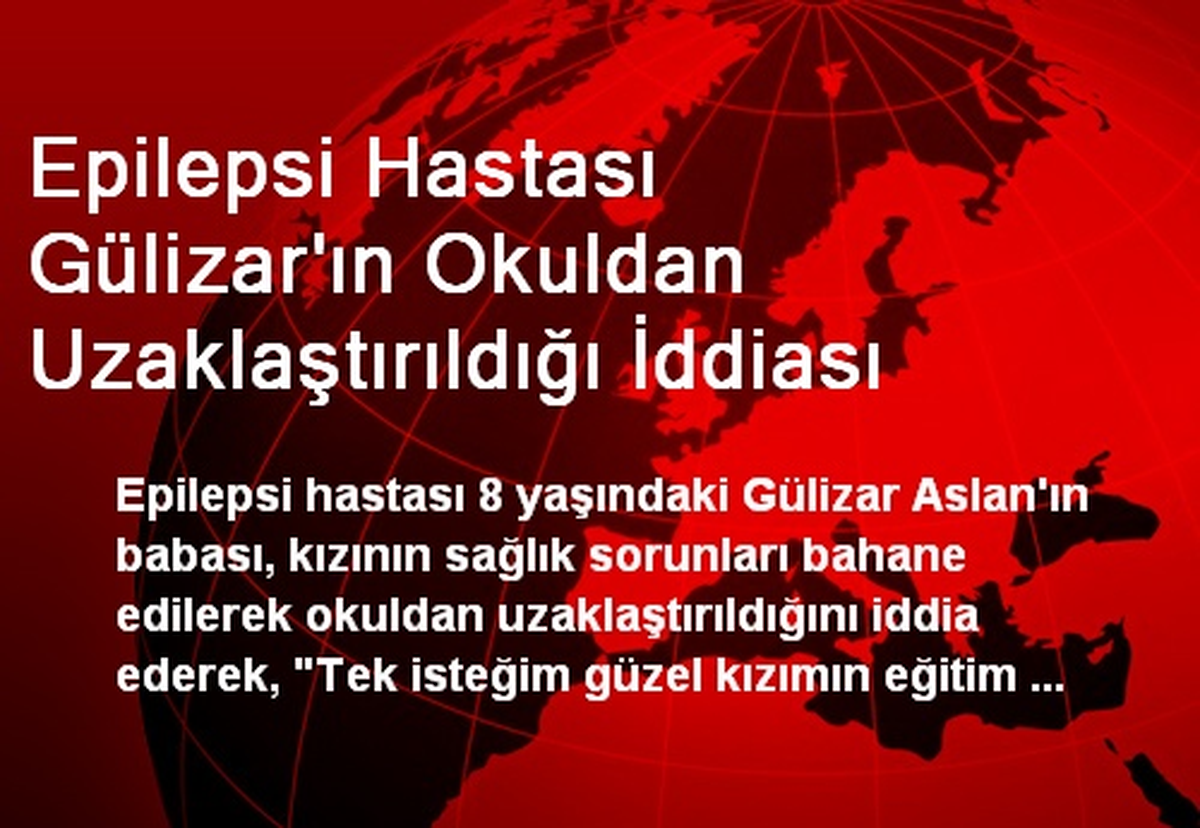 Epilepsi Hastası Gülizar\'ın Okuldan Uzaklaştırıldığı İddiası