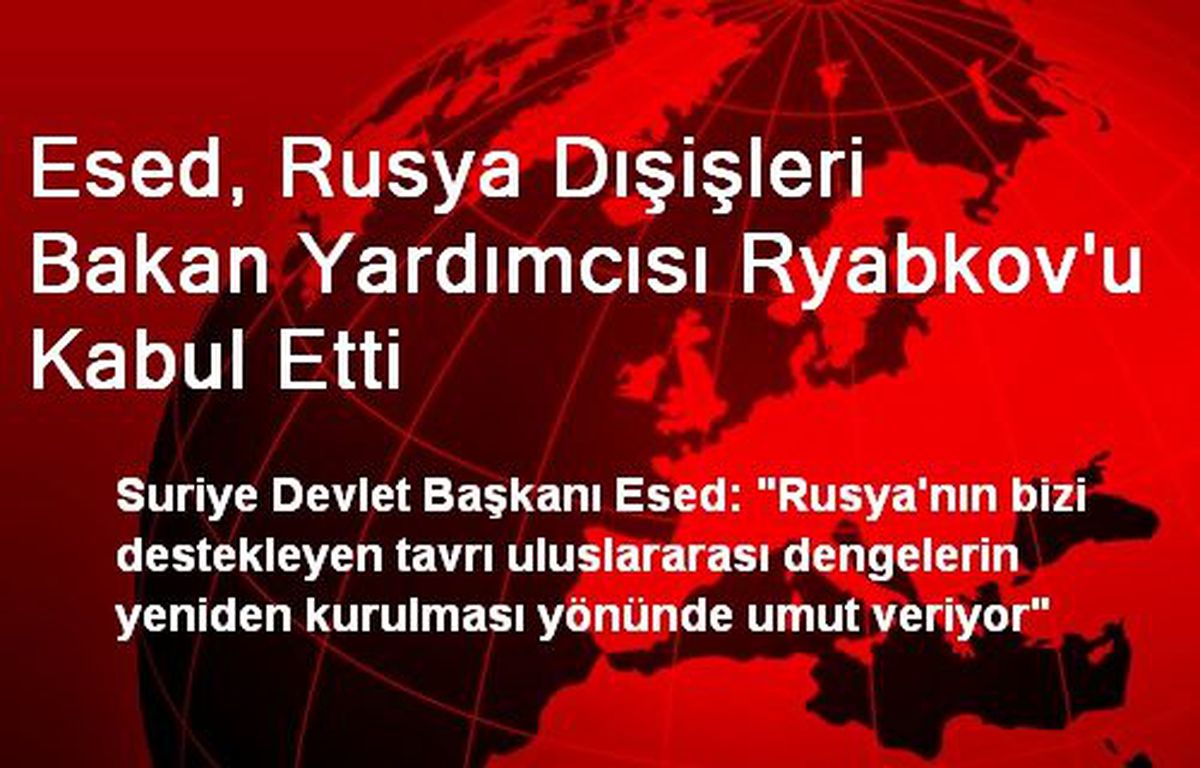 Esed, Rusya Dışişleri Bakan Yardımcısı Ryabkov\'u Kabul Etti