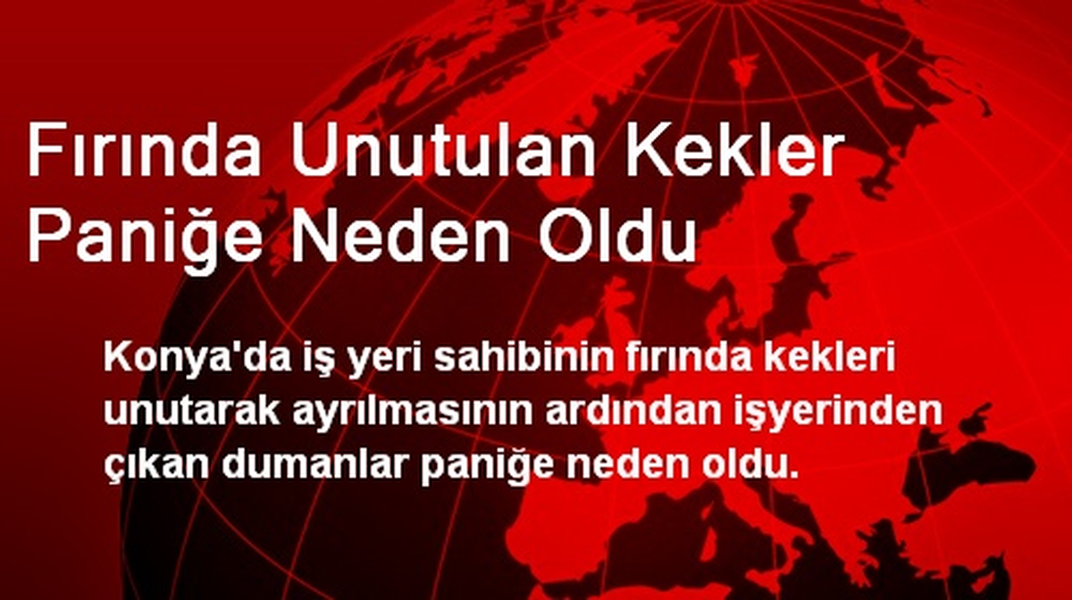 Fırında Unutulan Kekler Paniğe Neden Oldu