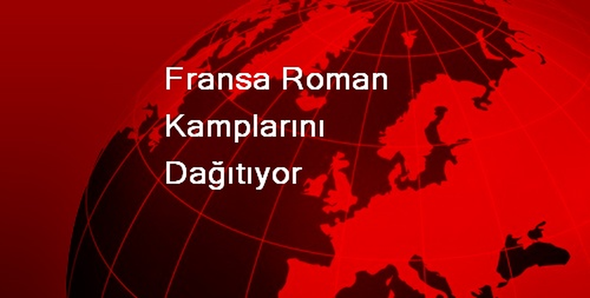 Fransa Roman Kamplarını Dağıtıyor