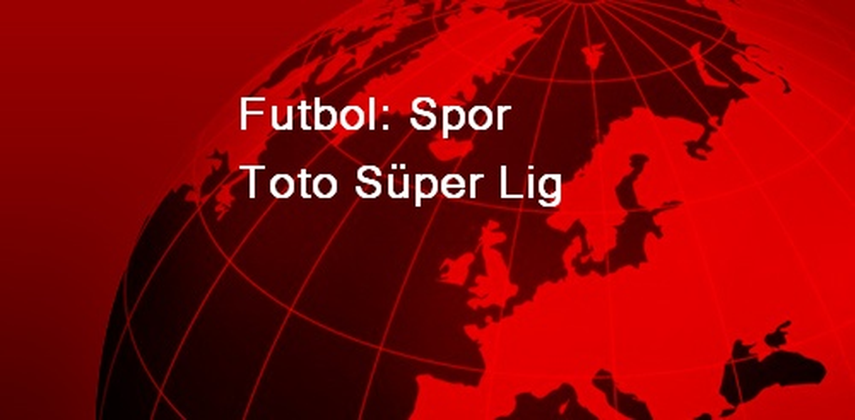 Futbol: Spor Toto Süper Lig