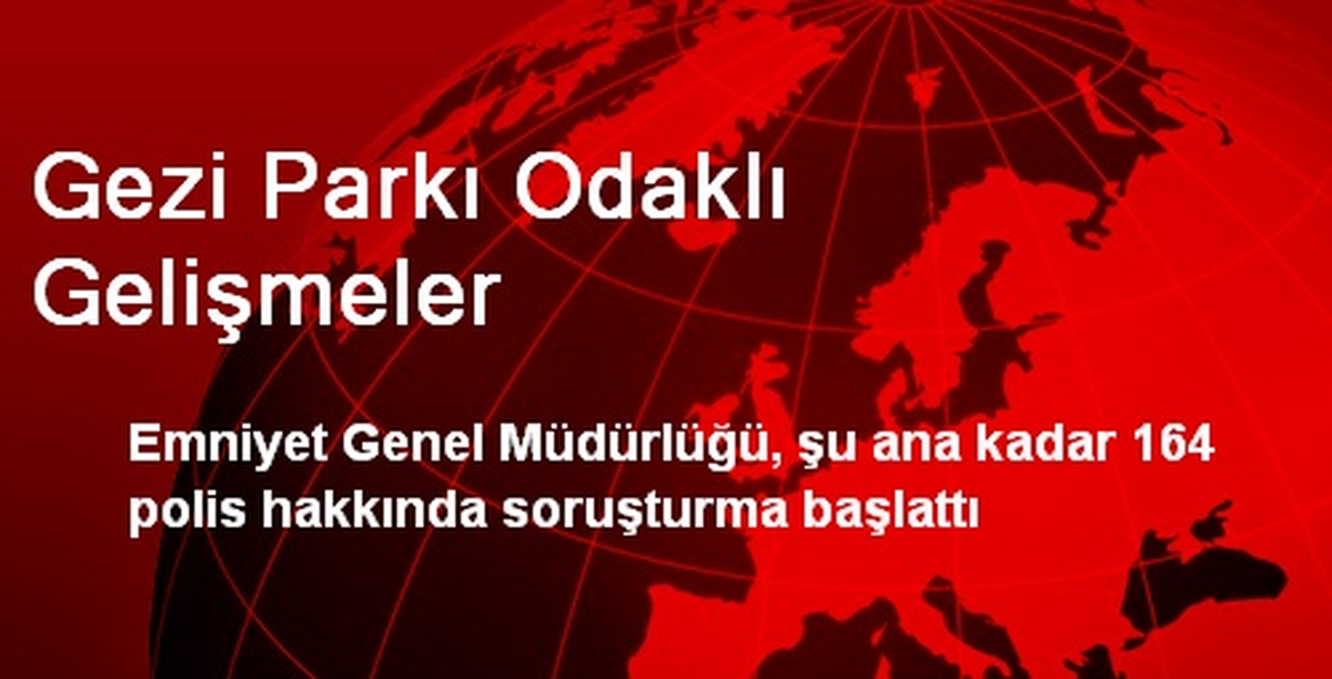 Gezi Olayları Kapsamında 164 Polise Soruşturma Açıldı