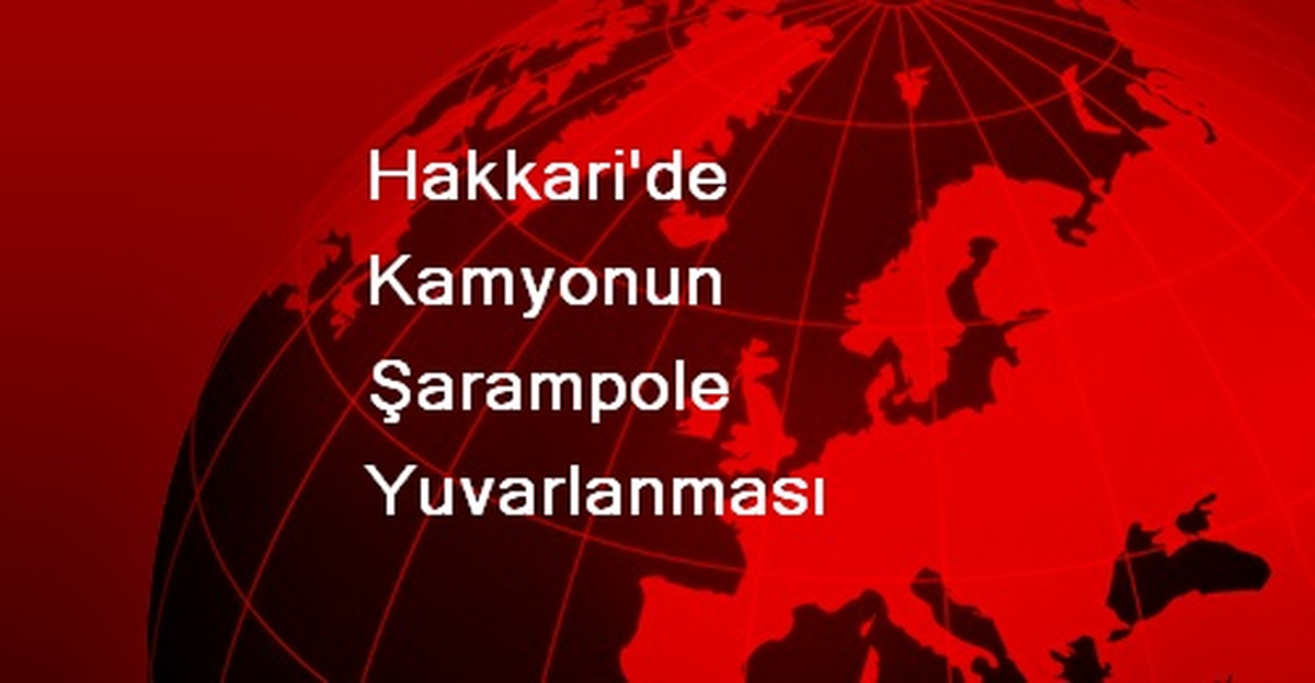 Hakkari\'de Kamyonun Şarampole Yuvarlanması