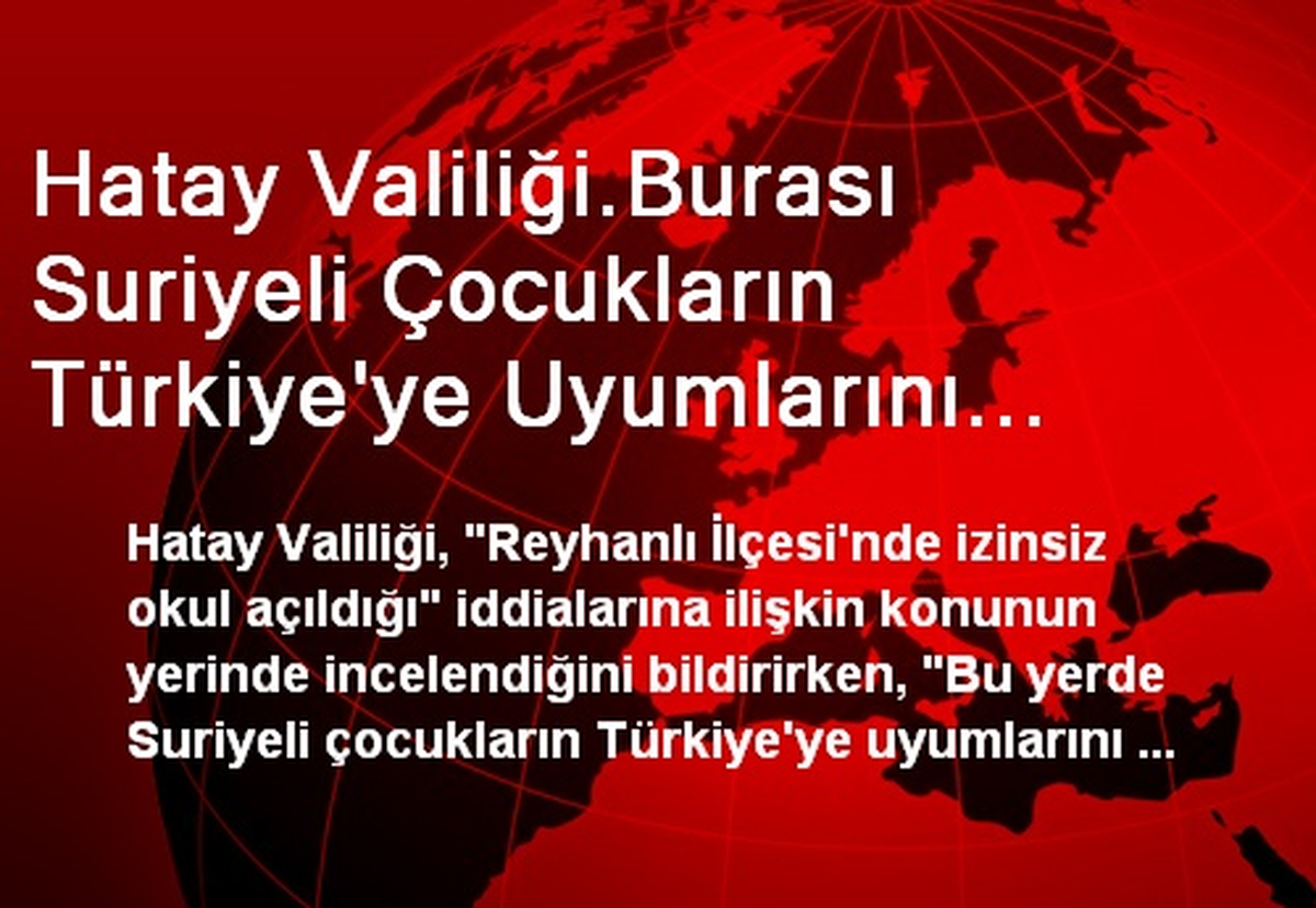 Hatay Valiliği.Burası Suriyeli Çocukların Türkiye\'ye Uyumlarını Sağlamak İçin Çalışılan Sosyal Bir...