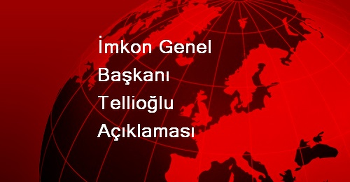 İmkon Genel Başkanı Tellioğlu Açıklaması