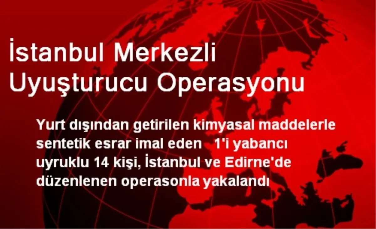 İstanbul Merkezli Uyuşturucu Operasyonu