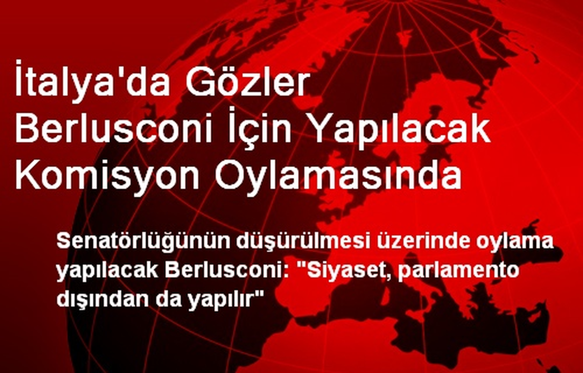 İtalya\'da Gözler Berlusconi İçin Yapılacak Komisyon Oylamasında