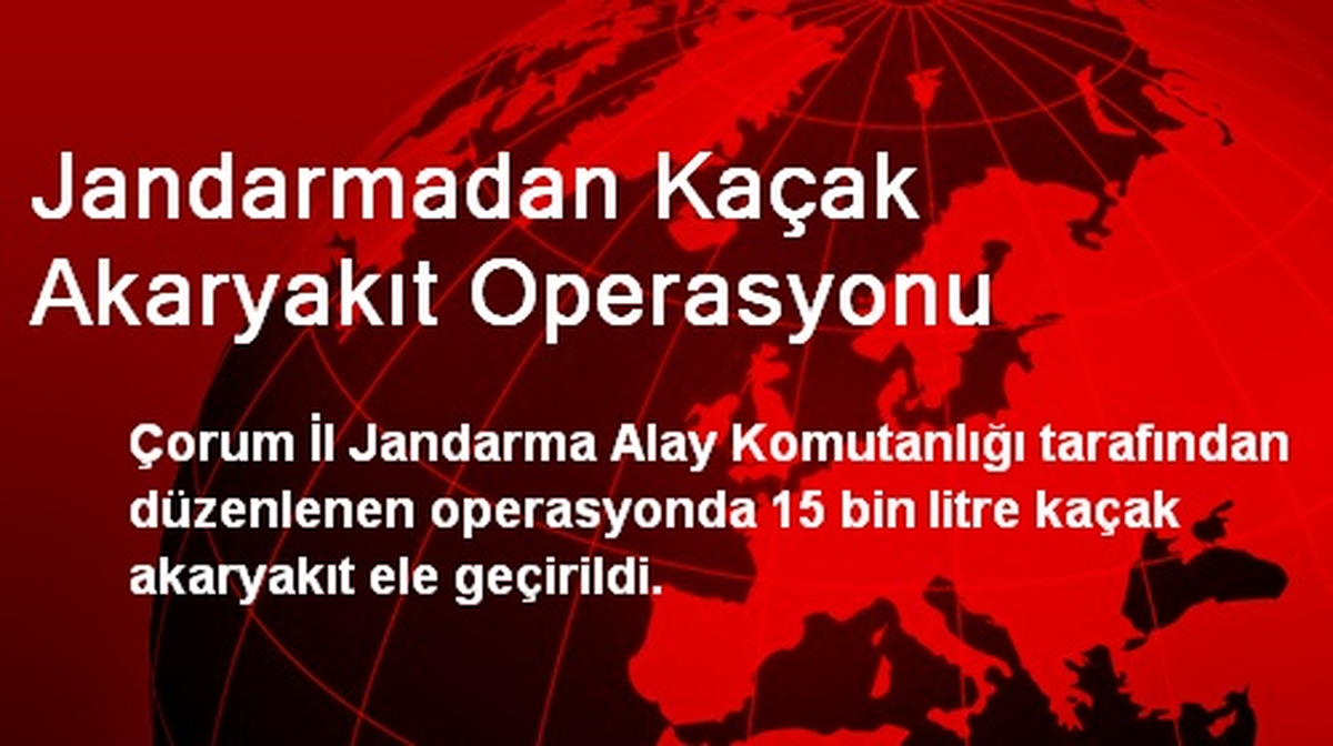 Çorum Jandarması Kaçak Akaryakıt Operasyonu Düzenledi