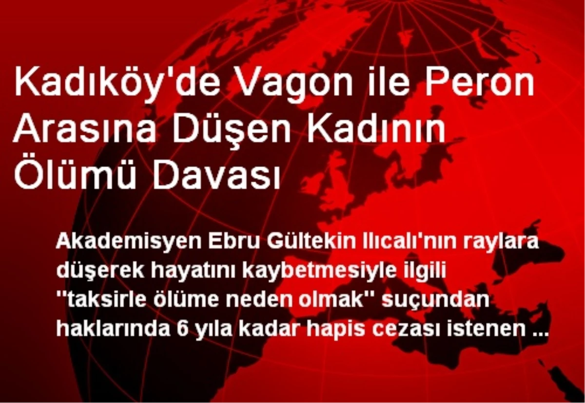 Kadıköy\'de Vagon ile Peron Arasına Düşen Kadının Ölümü Davası