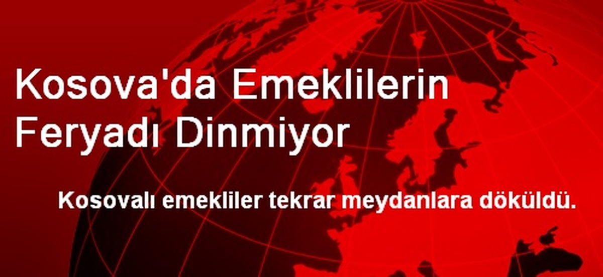 Kosova\'da Emeklilerin Feryadı Dinmiyor