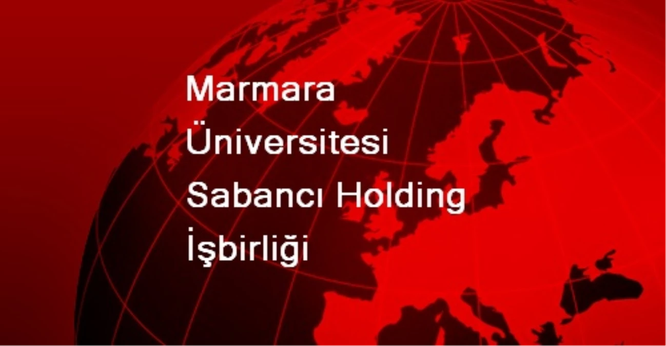 Marmara Üniversitesi Sabancı Holding İşbirliği