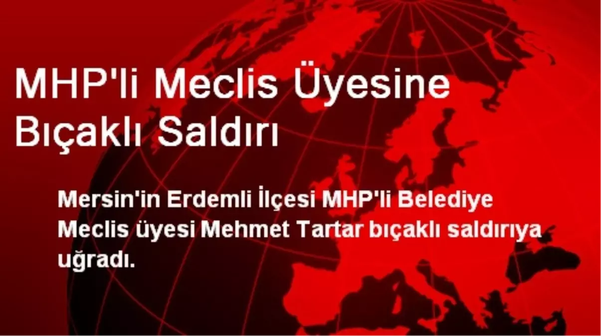 MHP\'li Meclis Üyesine Bıçaklı Saldırı