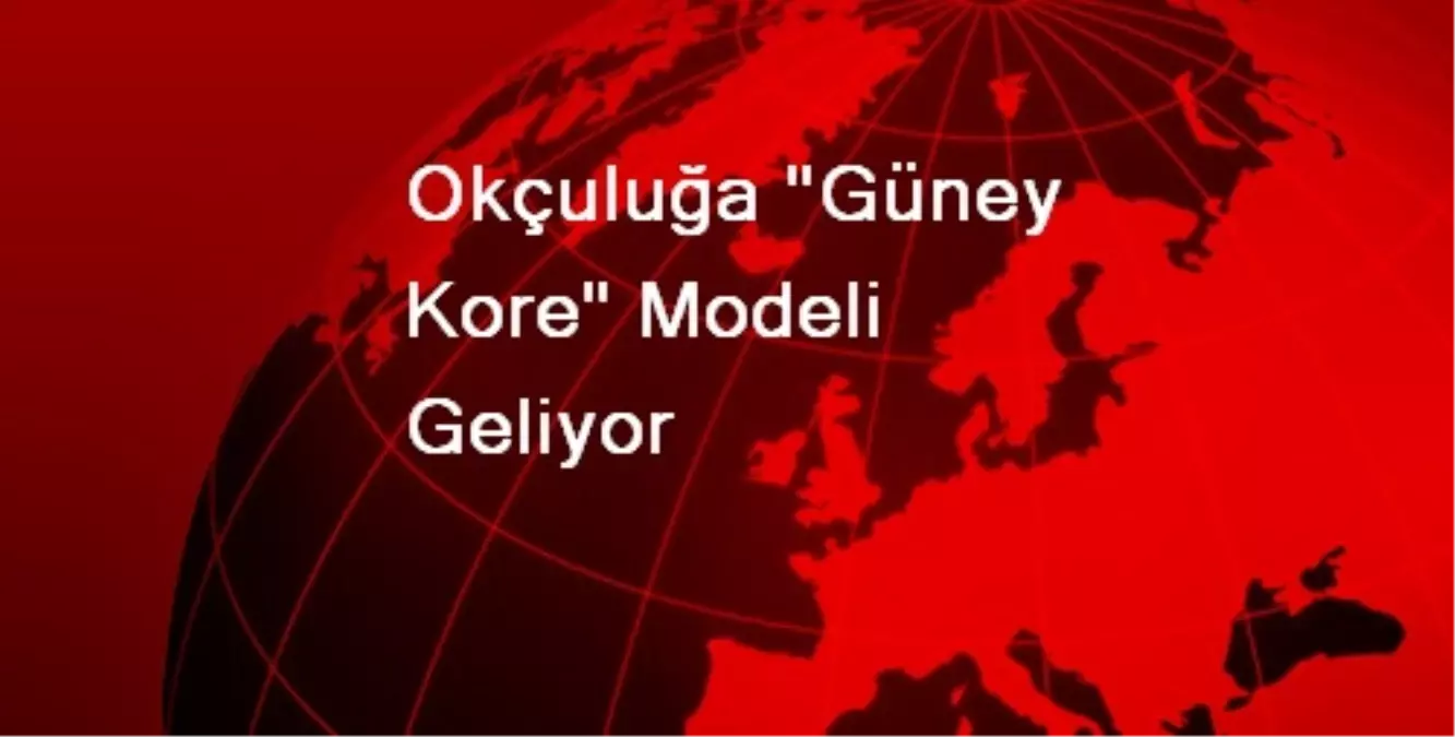 Okçuluğa "Güney Kore" Modeli Geliyor