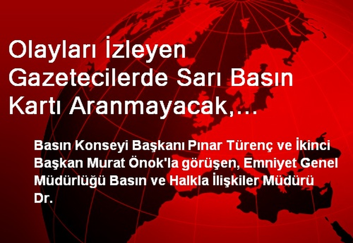 Olayları İzleyen Gazetecilerde Sarı Basın Kartı Aranmayacak, Çalıştıkları Kurumun Kartını...