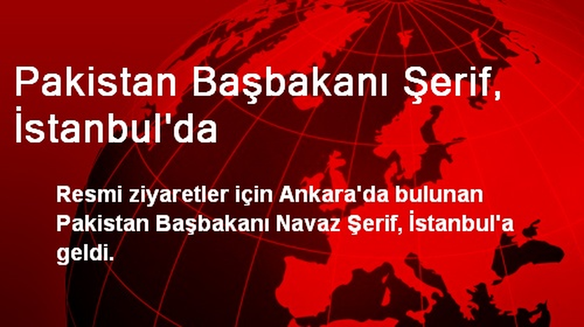 Pakistan Başbakanı Şerif, İstanbul\'da