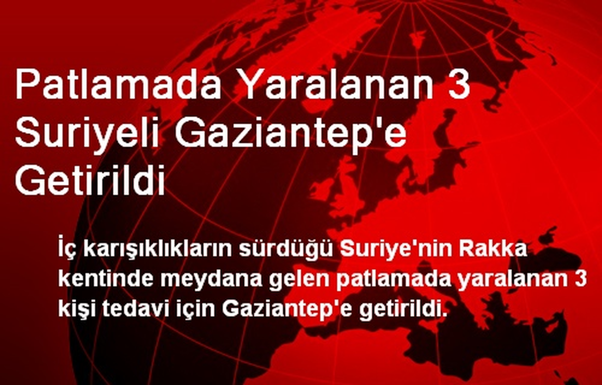 Patlamada Yaralanan 3 Suriyeli Gaziantep\'e Getirildi