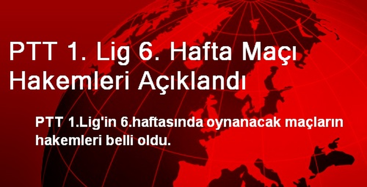 PTT 1. Lig 6. Hafta Maçı Hakemleri Açıklandı