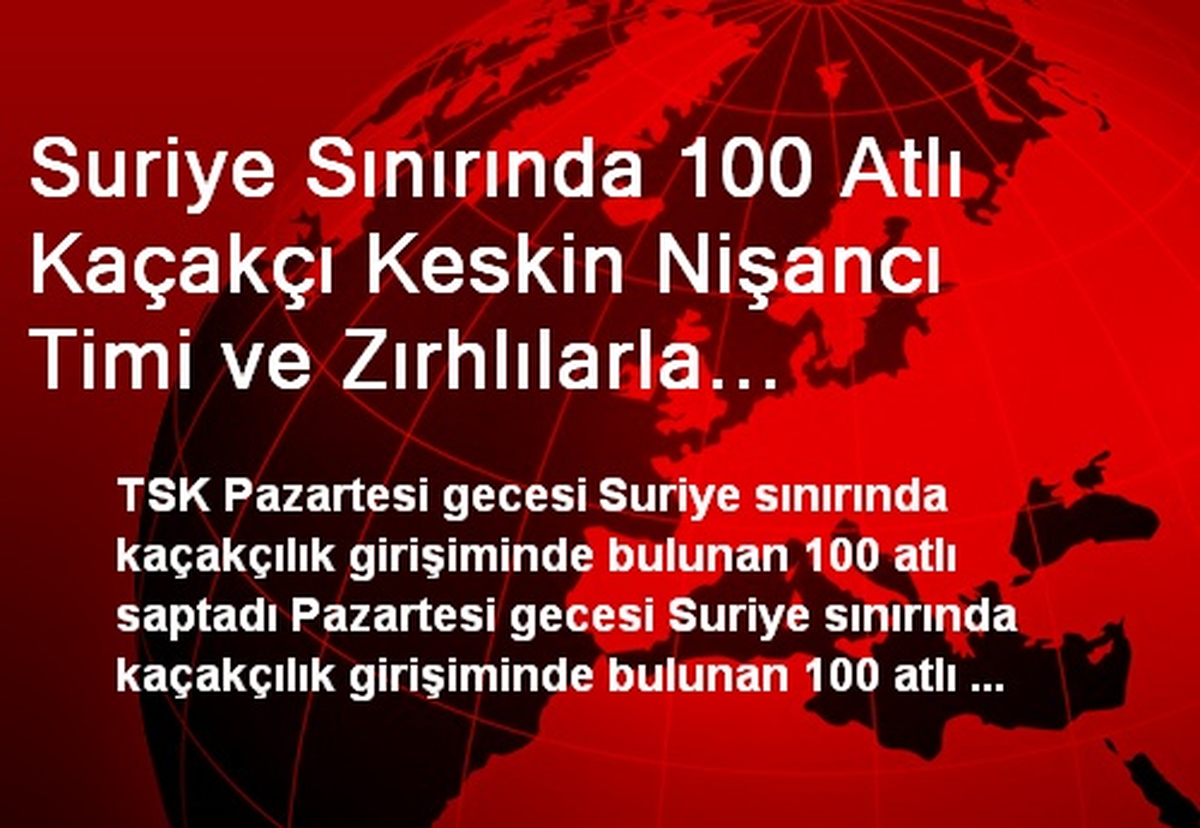 Suriye Sınırında 100 Atlı Kaçakçı Keskin Nişancı Timi ve Zırhlılarla Püskürtüldü