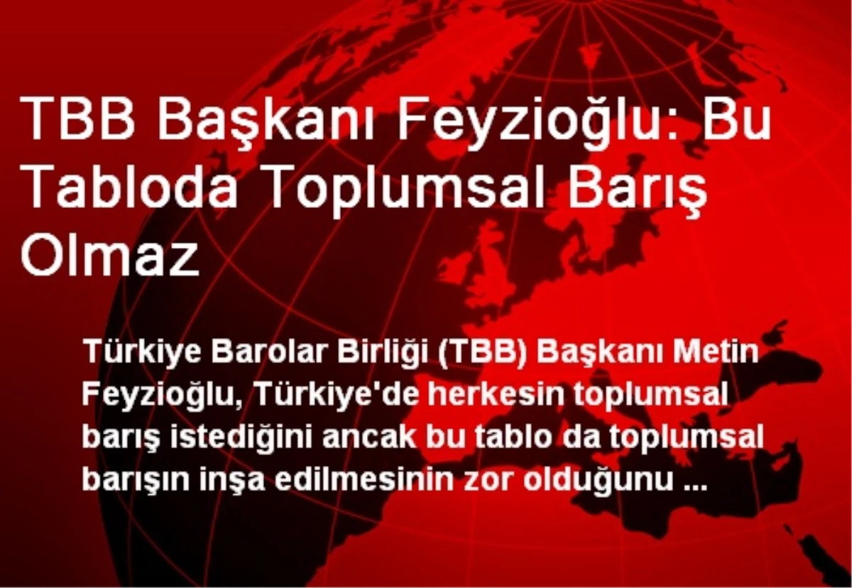 TBB Başkanı Feyzioğlu: Bu Tabloda Toplumsal Barış Olmaz