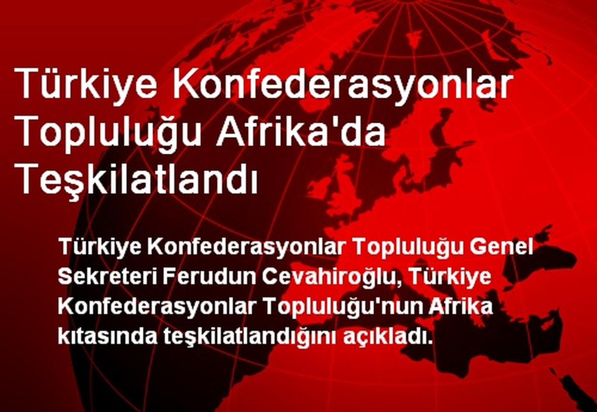 Türkiye Konfederasyonlar Topluluğu Afrika\'da Teşkilatlandı