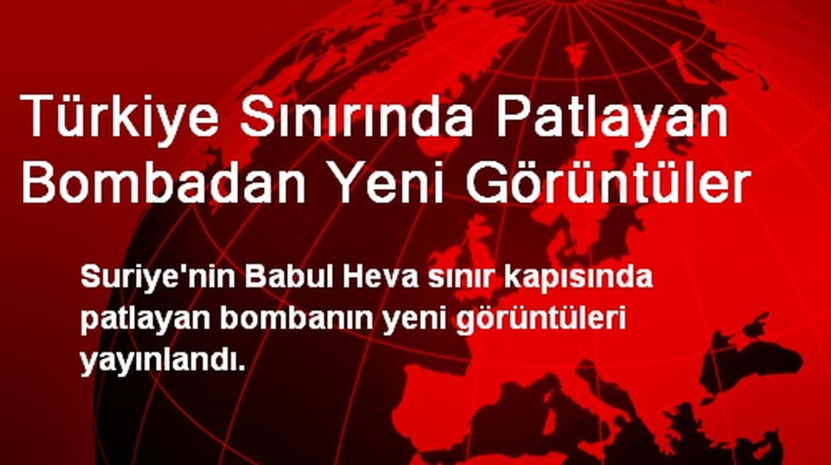 Türkiye Sınırında Patlayan Bombadan Yeni Görüntüler
