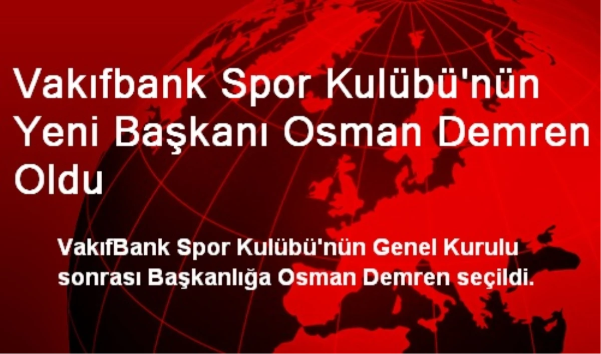 Vakıfbank Spor Kulübü\'nün Yeni Başkanı Osman Demren Oldu