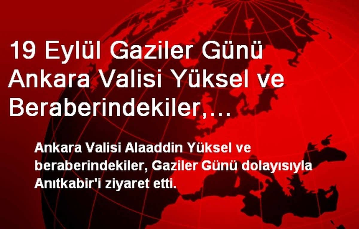19 Eylül Gaziler Günü Ankara Valisi Yüksel ve Beraberindekiler, Anıtkabir\'i Ziyaret Etti