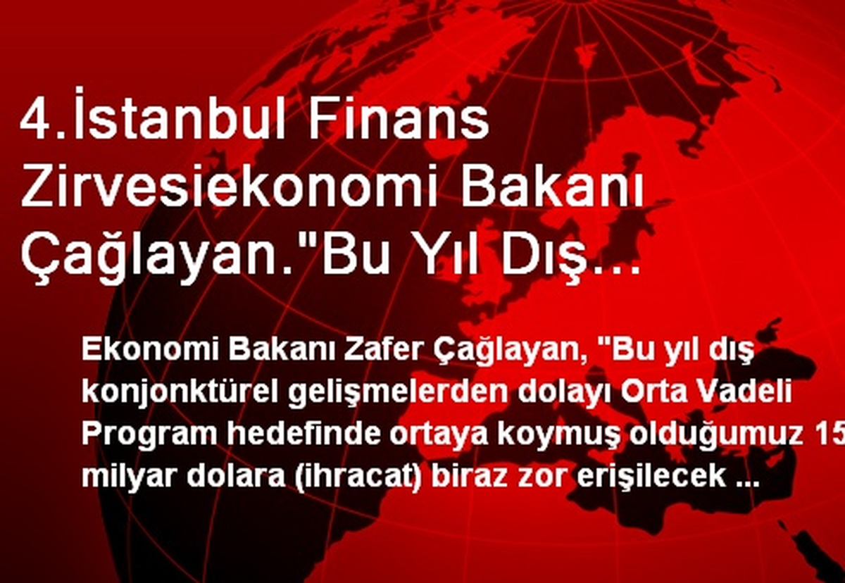 4.İstanbul Finans Zirvesiekonomi Bakanı Çağlayan."Bu Yıl Dış Konjonktürel Gelişmelerden Dolayı Ovp...
