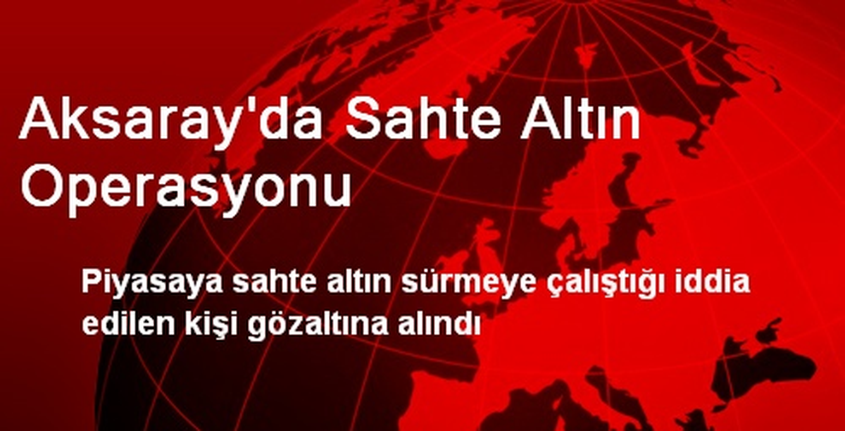 Aksaray\'da Sahte Altın Operasyonu