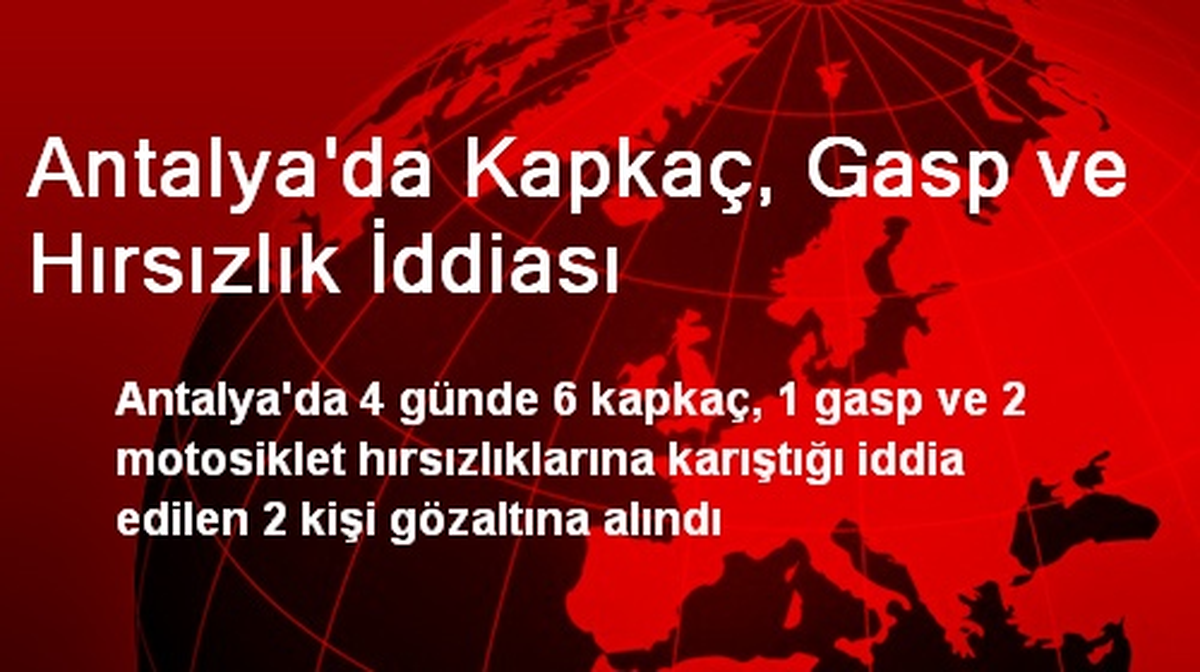 Antalya\'da Kapkaç, Gasp ve Hırsızlık İddiası