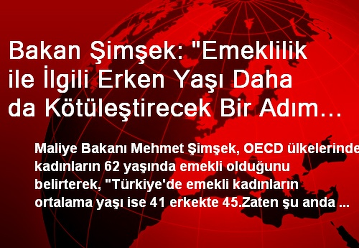 Bakan Şimşek: "Emeklilik ile İlgili Erken Yaşı Daha da Kötüleştirecek Bir Adım Atamayız"