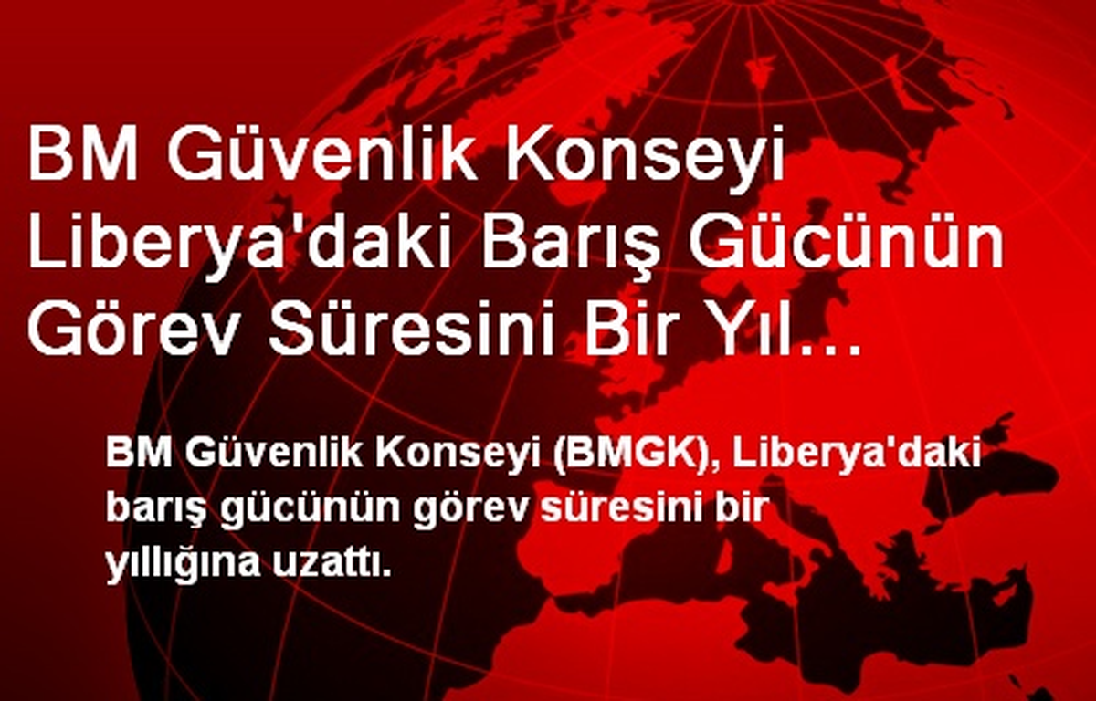 BM Güvenlik Konseyi Liberya\'daki Barış Gücünün Görev Süresini Bir Yıl Uzattı