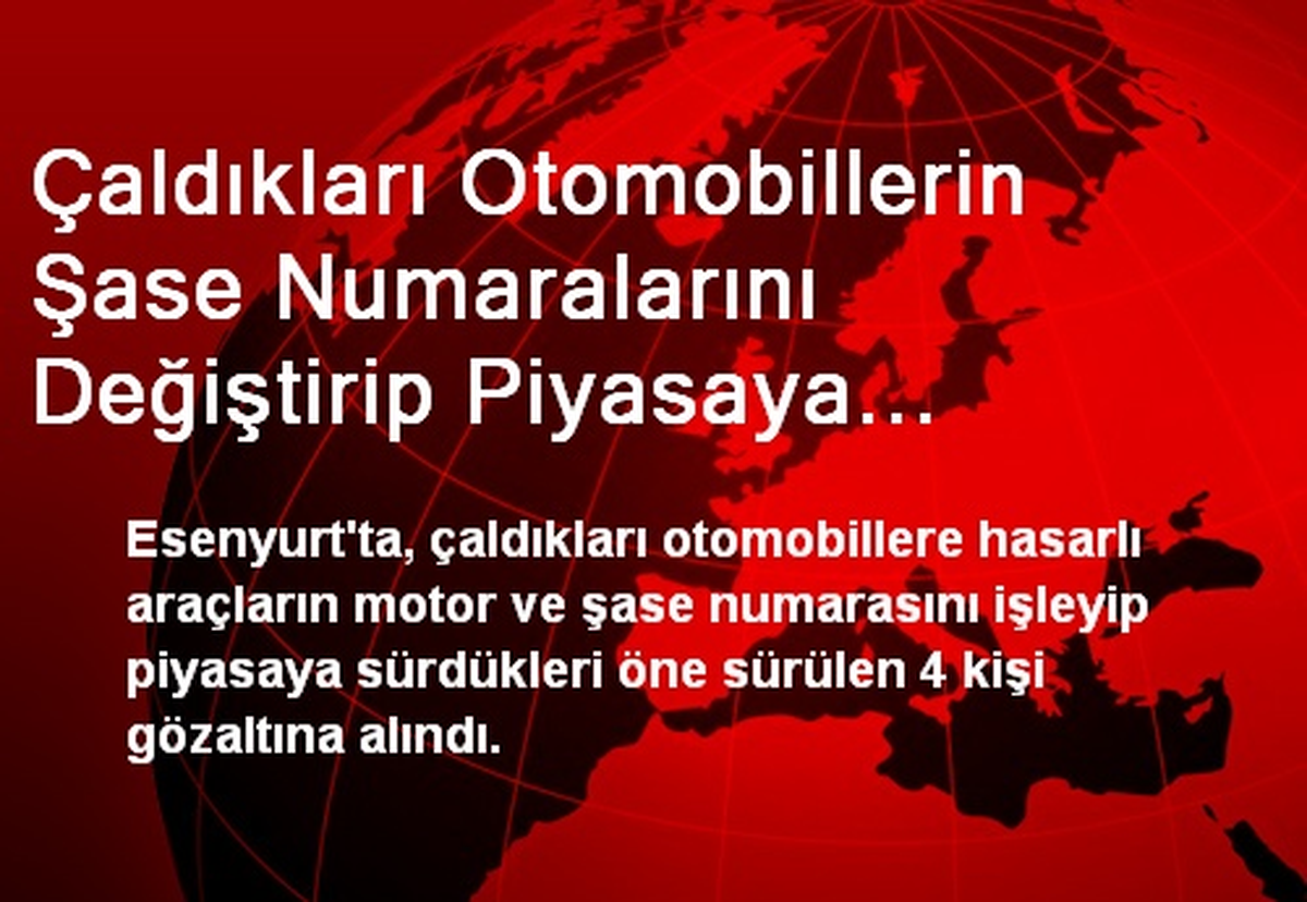 Çaldıkları Otomobillerin Şase Numaralarını Değiştirip Piyasaya Sürmüşler