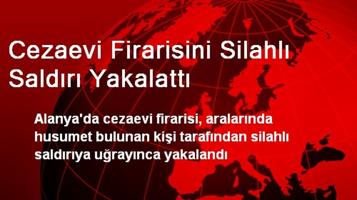 Cezaevi Firarisini Silahlı Saldırı Yakalattı