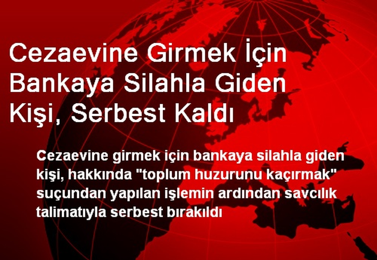Cezaevine Girmek İçin Bankaya Silahla Giden Kişi, Serbest Kaldı