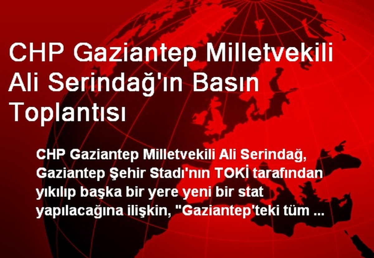 CHP Gaziantep Milletvekili Ali Serindağ\'ın Basın Toplantısı