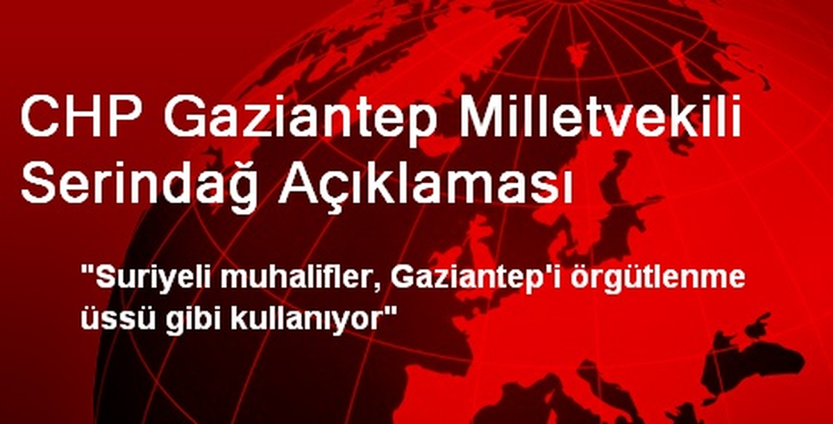 CHP Gaziantep Milletvekili Serindağ Açıklaması