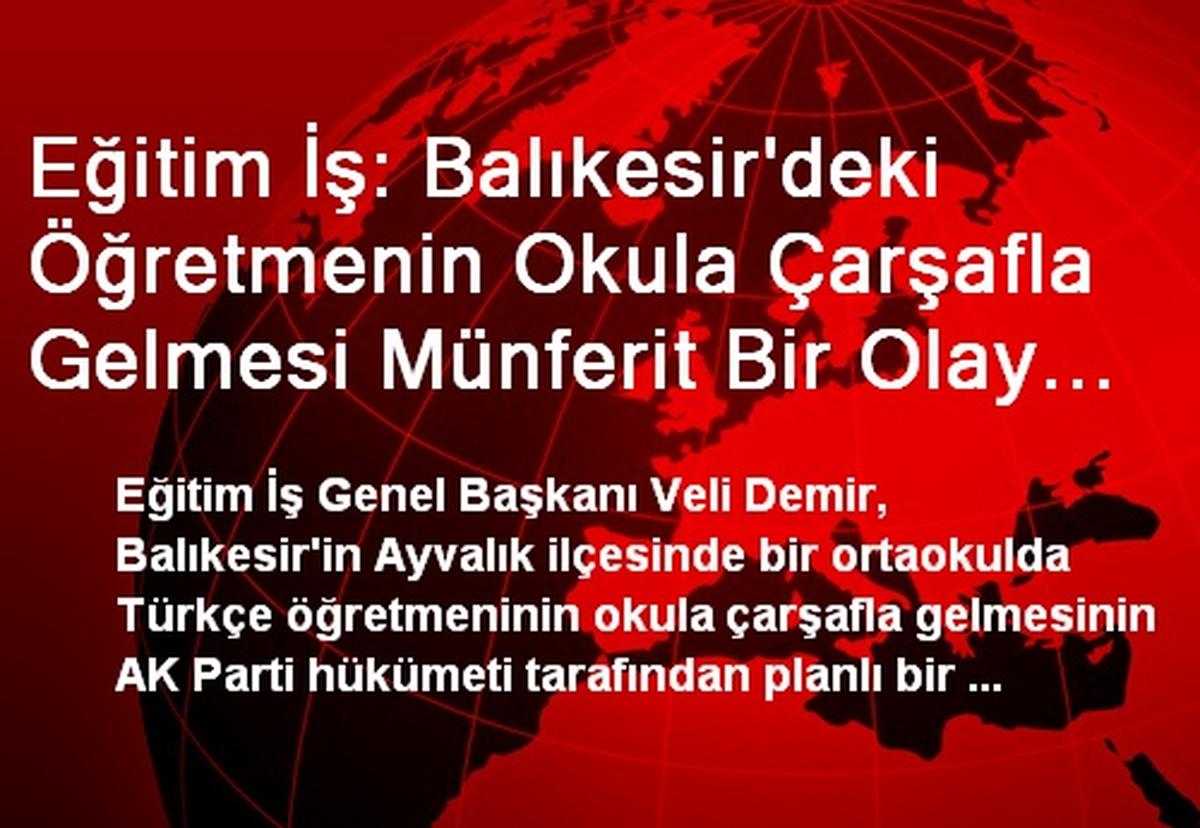Eğitim İş: Balıkesir\'deki Öğretmenin Okula Çarşafla Gelmesi Münferit Bir Olay Değil