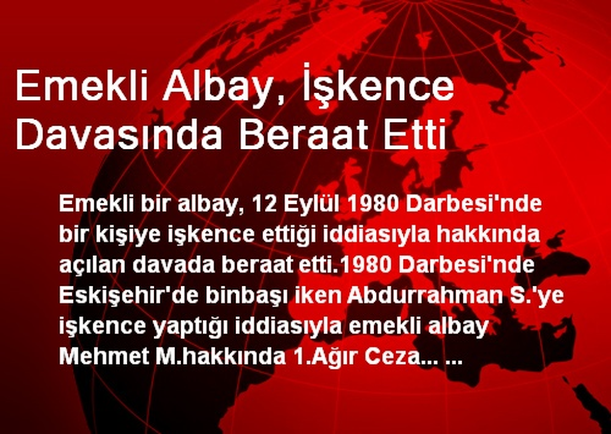 Emekli Albay, İşkence Davasında Beraat Etti