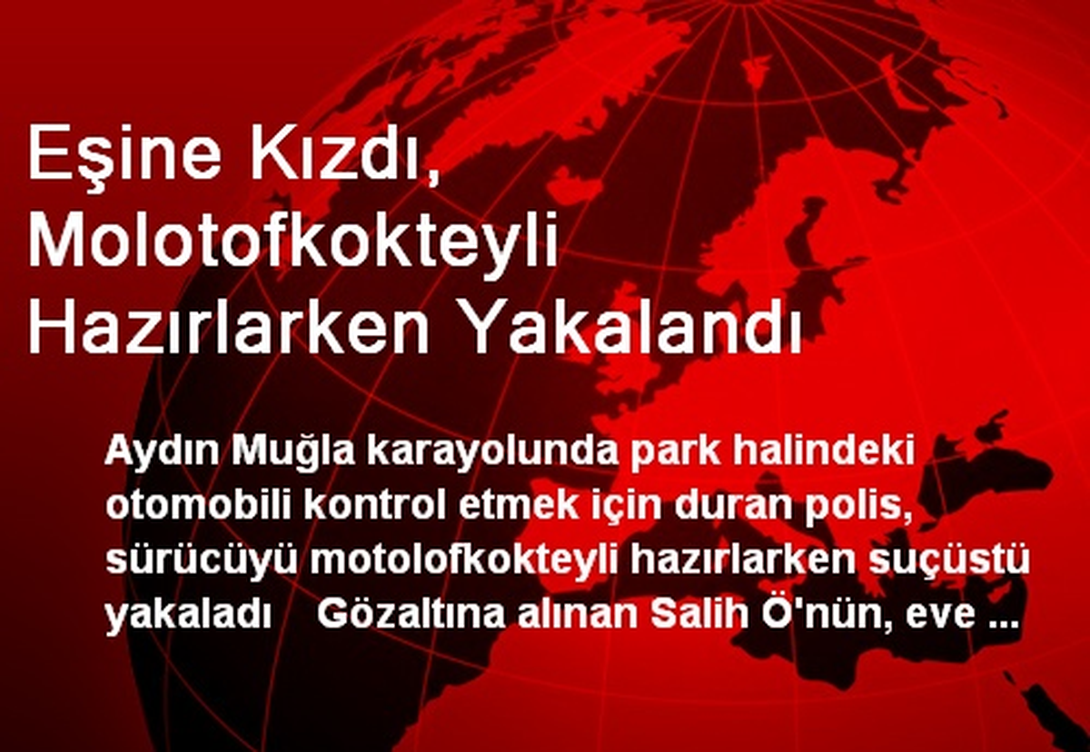 Eşine Kızdı, Molotofkokteyli Hazırlarken Yakalandı