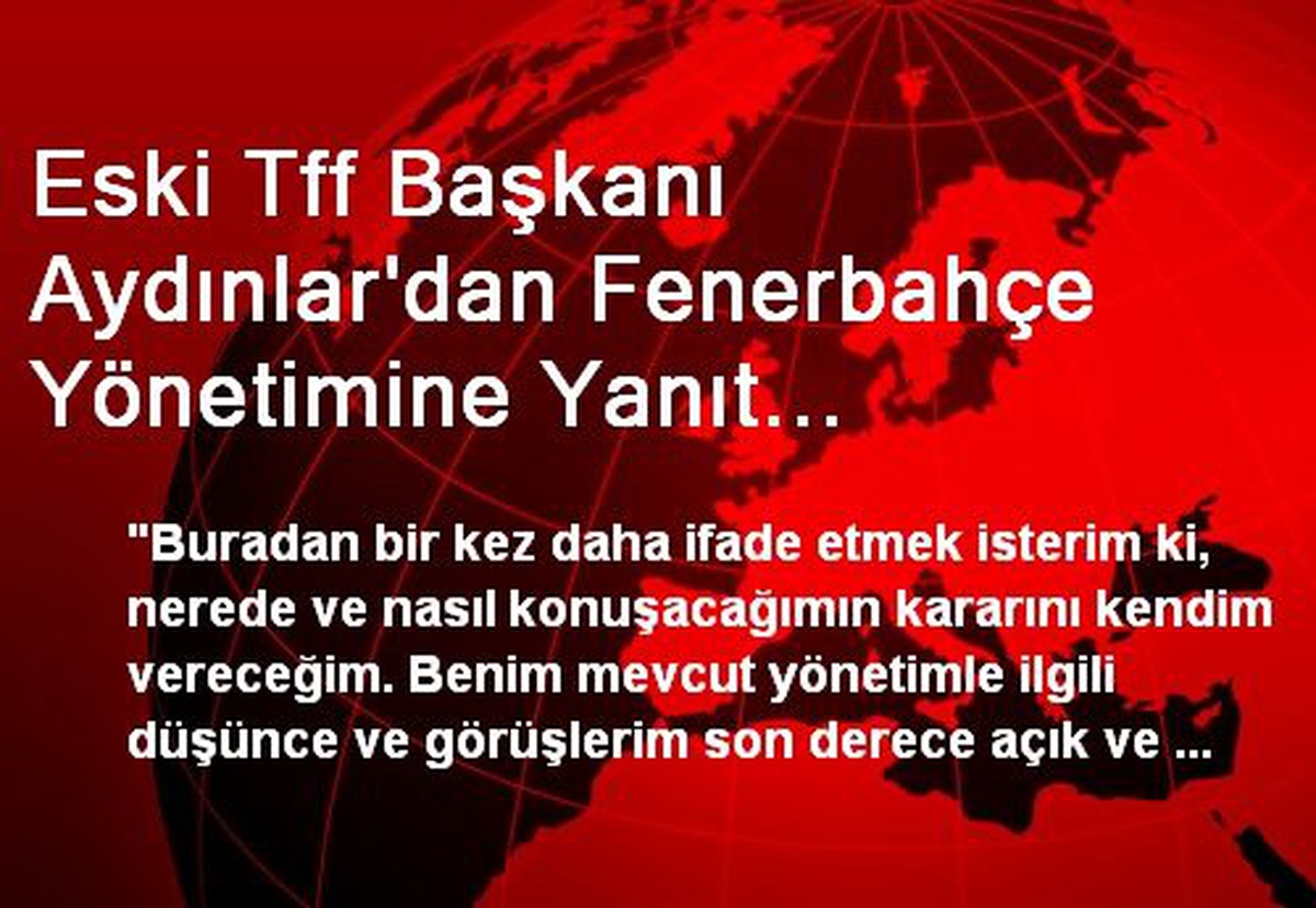 Eski Tff Başkanı Aydınlar\'dan Fenerbahçe Yönetimine Yanıt Açıklaması
