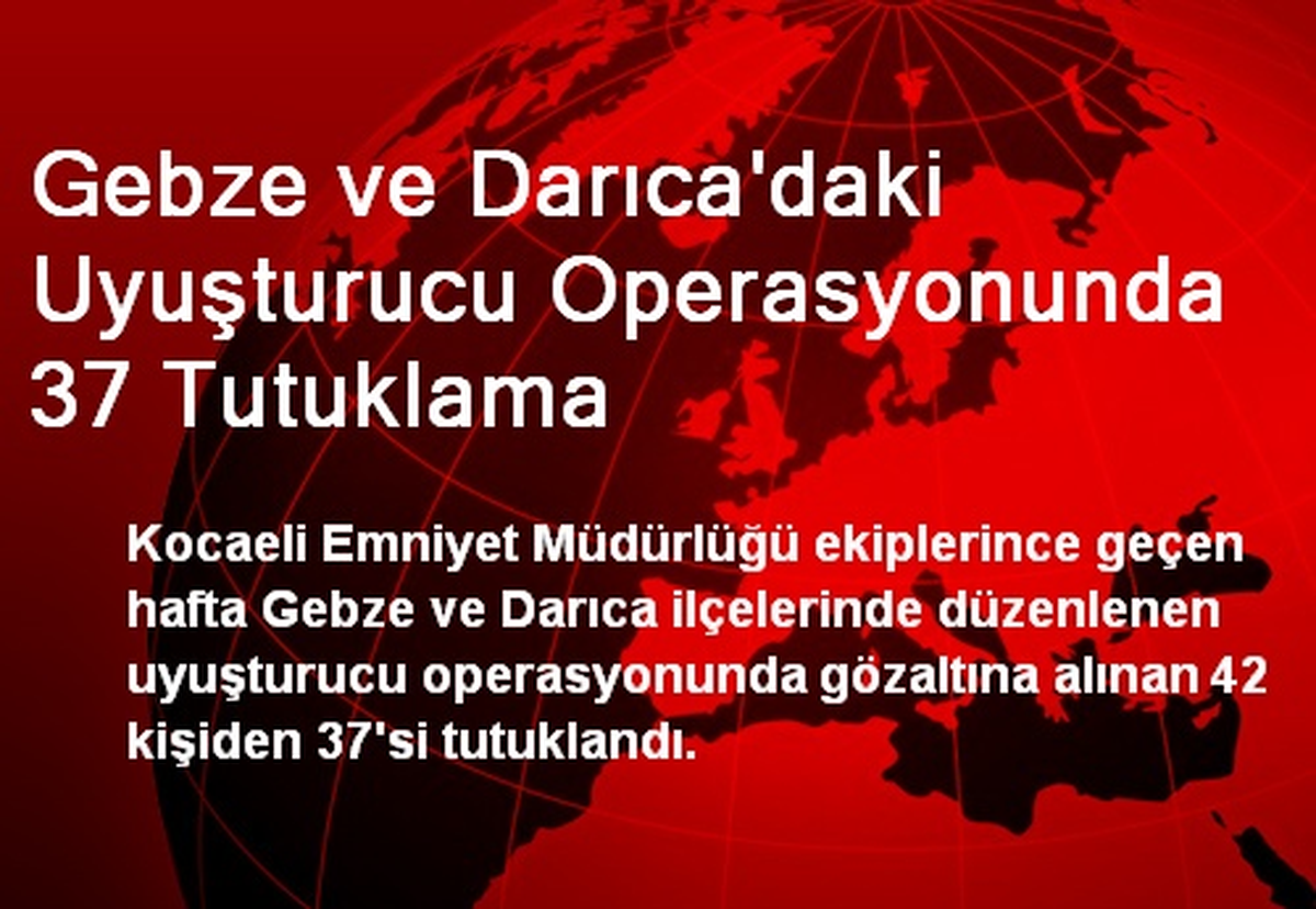 Gebze ve Darıca\'daki Uyuşturucu Operasyonunda 37 Tutuklama