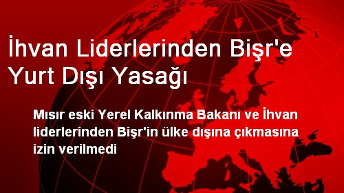 İhvan Liderlerinden Bişr\'e Yurt Dışı Yasağı