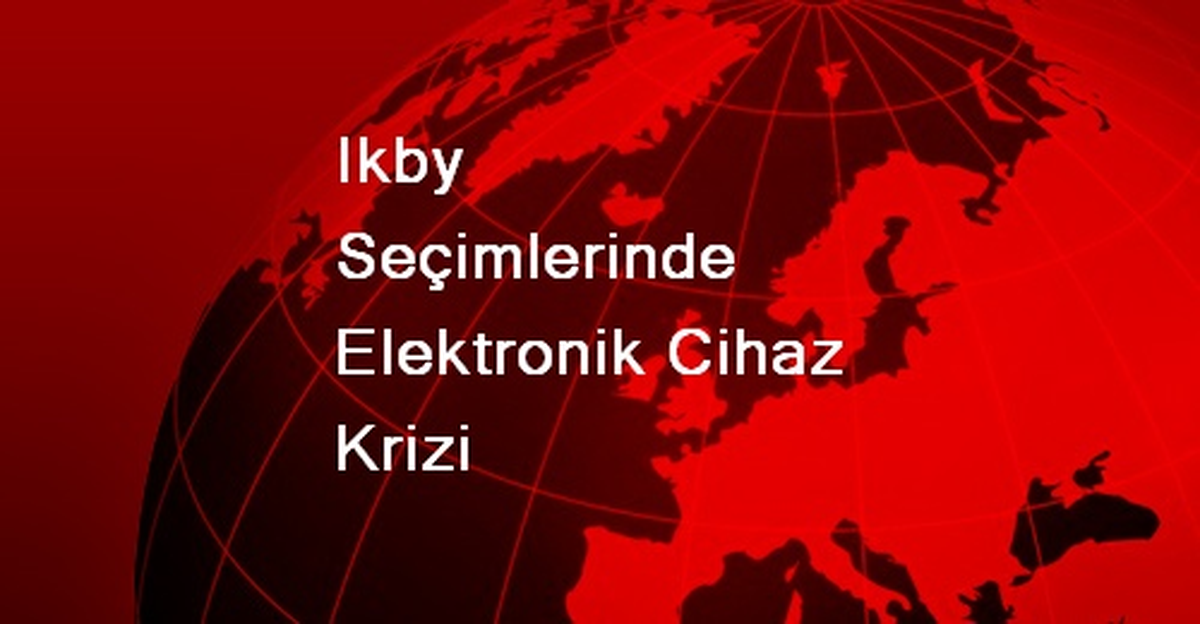 Ikby Seçimlerinde Elektronik Cihaz Krizi