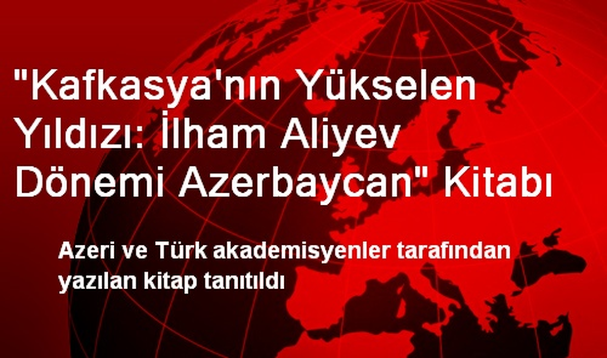"Kafkasya\'nın Yükselen Yıldızı: İlham Aliyev Dönemi Azerbaycan" Kitabı